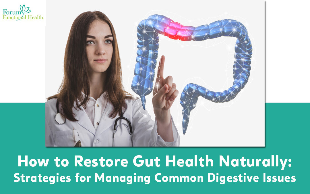 How to Restore Gut Health Naturally: Strategies for Managing Common Digestive Issues