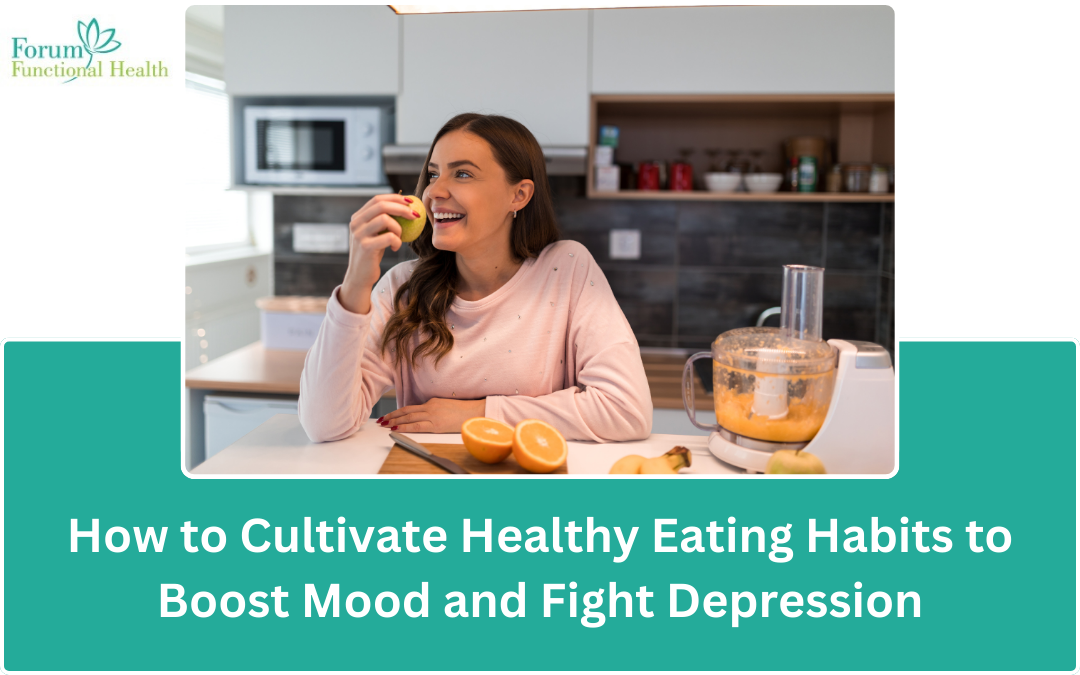 How to Cultivate Healthy Eating Habits to Boost Mood and Fight Depression