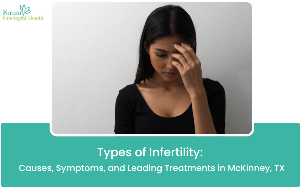 Types of Infertility: Causes, Symptoms & Treatments