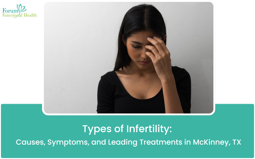 Types of Infertility: Causes, Symptoms, and Leading Treatments in McKinney, TX