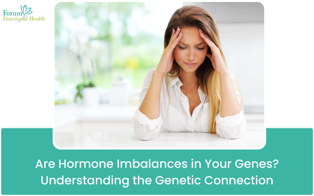 Are Hormone Imbalances in Your Genes? Understanding the Genetic Connection