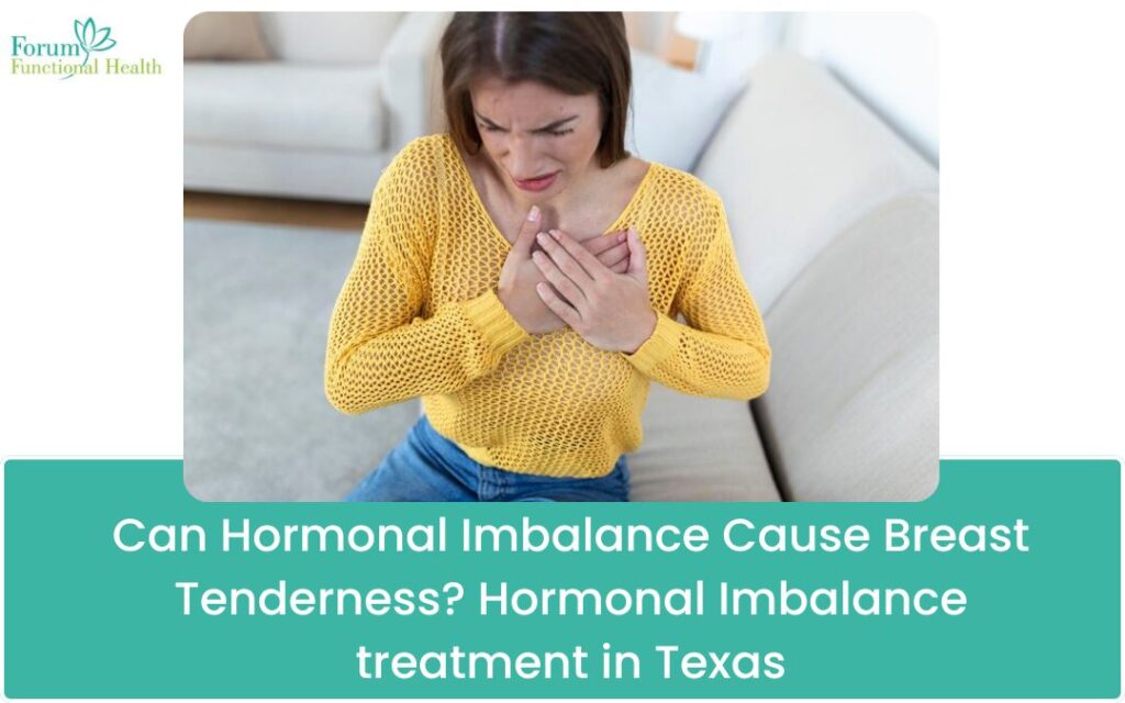 Can Hormonal Imbalance Cause Breast Tenderness? Hormonal Imbalance treatment in Texas