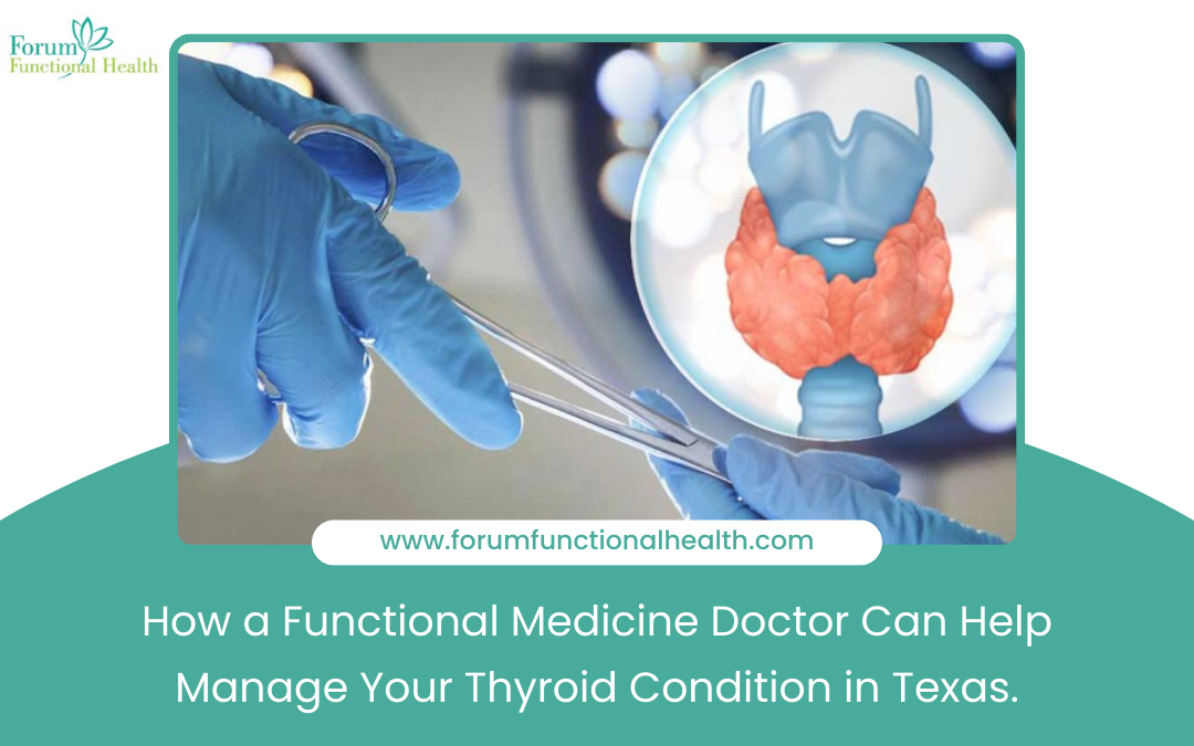 How a Functional Medicine Doctor Can Help Manage Your Thyroid Condition in Texas