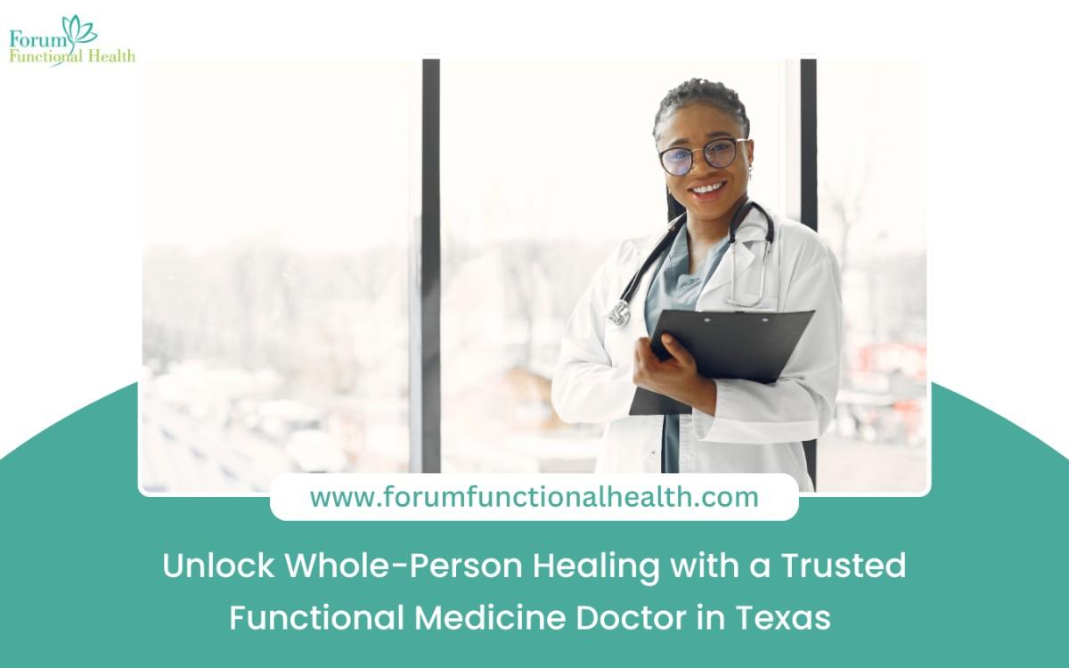 Unlock Whole-Person Healing with a Trusted Functional Medicine Doctor in Texas
