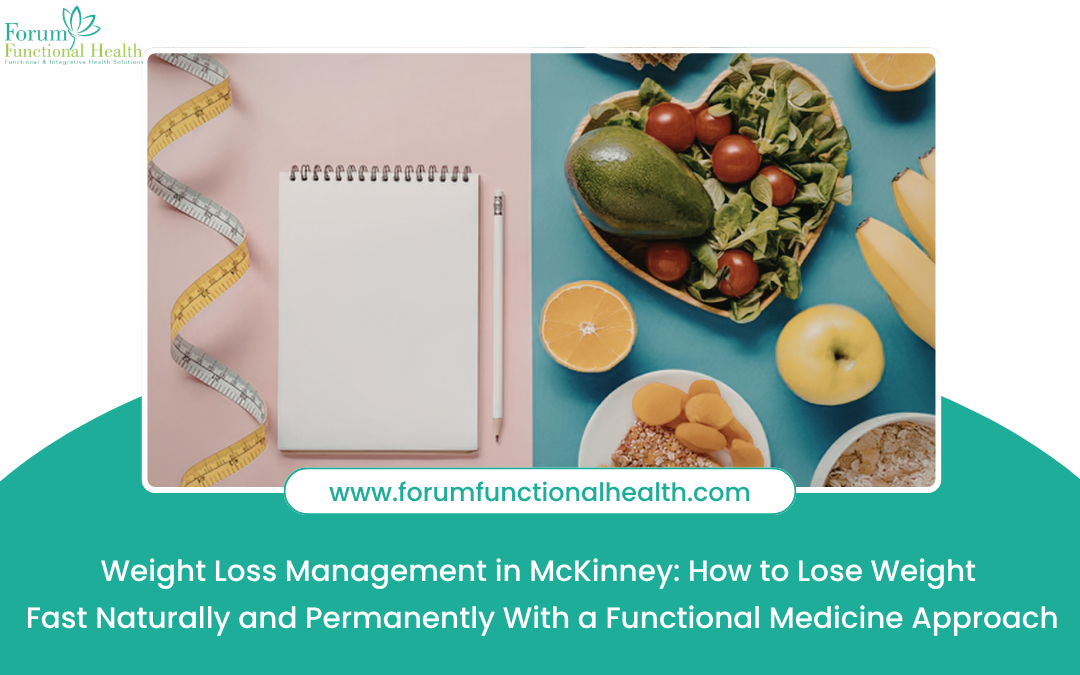Weight Loss Management in McKinney: How to Lose Weight Fast Naturally and Permanently With a Functional Medicine Approach