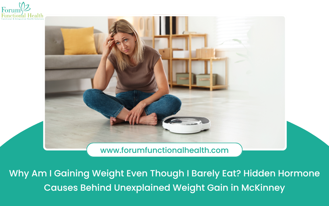 Why Am I Gaining Weight Even Though I Barely Eat? Hidden Hormone Causes Behind Unexplained Weight Gain in McKinney