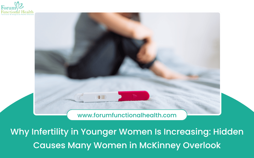 Why Infertility in Younger Women Is Increasing: Hidden Causes Many Women in McKinney Overlook